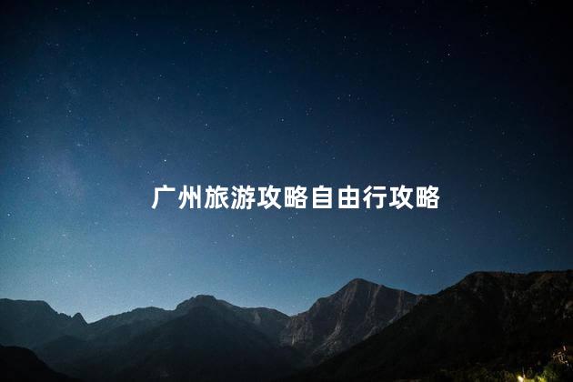 广州旅游攻略自由行攻略